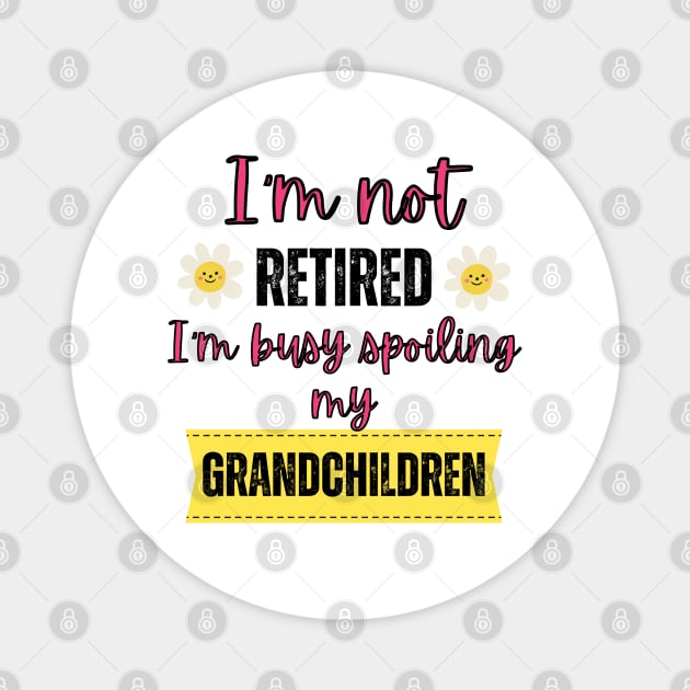 I'm not retired I'm busy spoiling my grandchildren Magnet by Rubi16